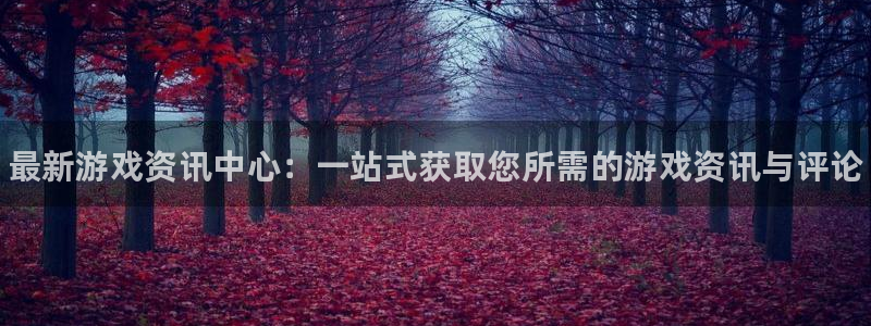 高德娱乐官方平台：最新游戏资讯中心：一站式获取您所需的游戏资