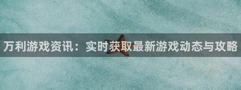 高德娱乐官网登录：万利游戏资讯：实时获取最新游戏动态与攻略