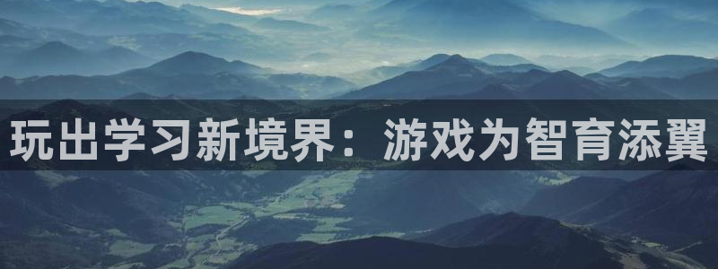 高德娱乐4开户：玩出学习新境界：游戏为智育添翼